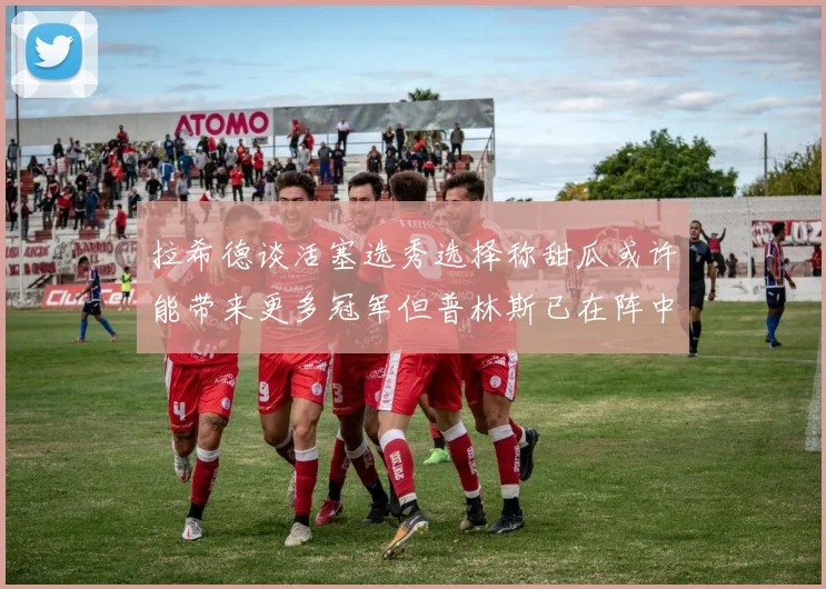 拉希德谈活塞选秀选择称甜瓜或许能带来更多冠军但普林斯已在阵中